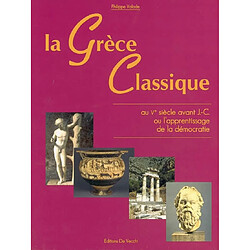 La Grèce classique au Ve siècle avant J.-C. ou L'apprentissage de la démocratie - Occasion