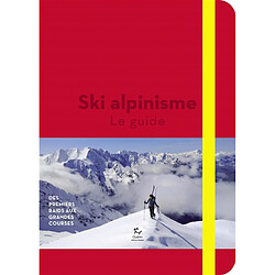 Ski de rando. Vol. 2. Ski alpinisme : le guide : des premiers raids aux grandes courses