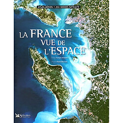 La France vue de l'espace : Atlas aérien : 250 images satellites