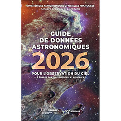Guide de données astronomiques 2026 : pour l'observation du ciel, à l'usage des professionnels et amateurs : annuaire du Bureau des longitudes, éphémérides astronomiques officielles françaises