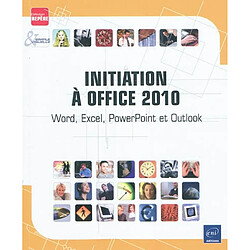 Initiation à Office 2010 : Word, Excel, PowerPoint et Outlook