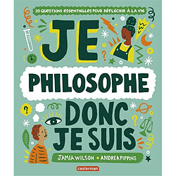 Je philosophe donc je suis : 20 questions essentielles pour réfléchir à la vie