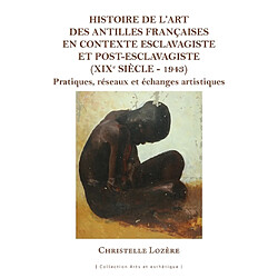 Histoire de l'art des Antilles françaises en contexte esclavagiste et post-esclavagiste (XIXe siècle-1943) : pratiques, réseaux et échanges artistiques