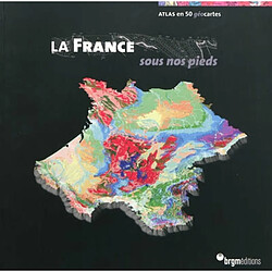 La France sous nos pieds : atlas en 50 géocartes : 50 cartes pour mieux comprendre les enjeux de demain