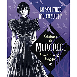 La solitude me convient : citations de Mercredi : une anthologie tragique