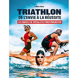 Triathlon, de l'envie à la réussite : les conseils de spécialistes pour progresser