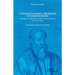 Conquistadores, négriers et inquisiteurs : trois figures majeures du monde colonial américain, XVIe-XVIIIe siècles : hommages à Bernard Grunberg