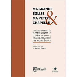 Ma grande église & ma petite chapelle : 150 ans d'affinités électives entre le Collège de France et l'Ecole pratique des hautes études - Occasion