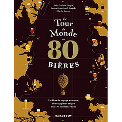 Le tour du monde en 80 bières : un livre de voyage à siroter, des trappistes belges aux IPA californiennes