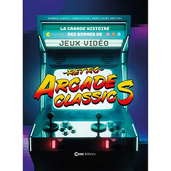 Retro arcade classics : la grande histoire des bornes de jeux vidéo