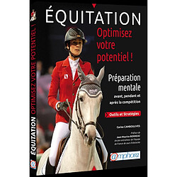 Equitation, optimisez votre potentiel ! : préparation mentale avant, pendant et après la compétition : outils et stratégies - Occasion