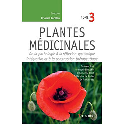 Plantes médicinales. Vol. 3. De la pathologie à la réflexion systémique intégrative et à la construction thérapeutique