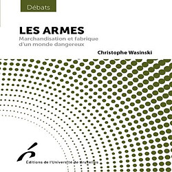 Les armes : marchandisation et fabrique d'un monde dangereux