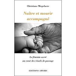 Naître et mourir accompagné : le féminin sacré au coeur des rituels de passage