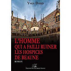 L'homme qui a failli ruiner les Hospices de Beaune · Occasion Yves Dard