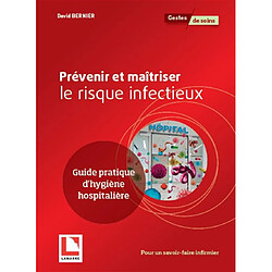 Prévenir et maîtriser le risque infectieux : guide pratique d'hygiène hospitalière