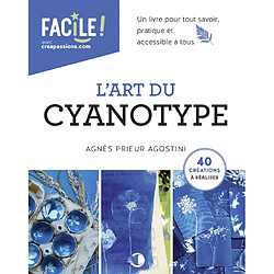 L'art du cyanotype : un livre pour tout savoir, pratique et accessible à tous : 40 créations à réaliser