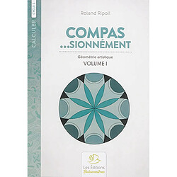 Compas... sionnément, cycle 3 : géométrie artistique. Vol. 1