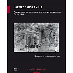 L'armée dans la ville : forces en présence, architectures et espaces urbains partagés (XVIe-XXIe siècle) - Occasion