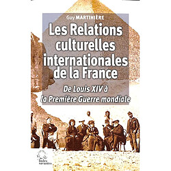 Les relations culturelles internationales de la France : de Louis XIV à la Première Guerre mondiale : rayonnements, influences, transplantations, transferts