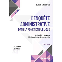 L'enquête administrative dans la fonction publique : objectifs, moyens, méthodologie, déontologie
