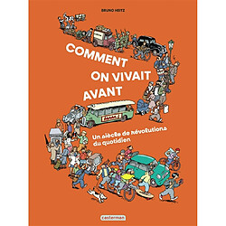 Comment on vivait avant ? : un siècle de révolutions au quotidien
