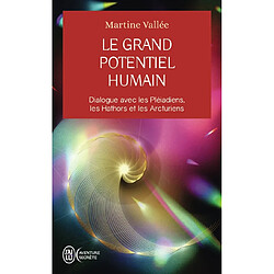 Le grand potentiel humain : dialogue avec les Pléiadiens, les Hathors et les Arcturiens