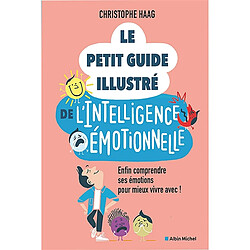Le petit guide illustré de l'intelligence émotionnelle : enfin comprendre ses émotions pour mieux vivre avec !