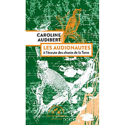 Les audionautes : à l'écoute des chants de la Terre Caroline Audibert