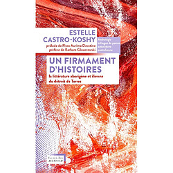 Un firmament d'histoires : la littérature aborigène et îlienne du détroit de Torrès : anthologie trilingue de poésie autochtone australienne