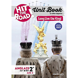 Hit the road! anglais 2de, A2+-B1+, axe 3 : unit book, le cahier de séquence : long live the king!