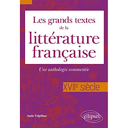 Les grands textes de la littérature française : une anthologie commentée. XVIIe siècle