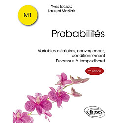 Probabilités, M1 : variables aléatoires, convergences, conditionnement, processus à temps discret Yves Lacroix - Laurent Mazliak