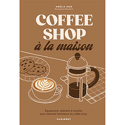 Coffee shop à la maison : équipement, sélection & recettes pour retrouver l'ambiance du coffee shop