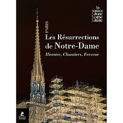 Les résurrections de Notre-Dame : histoire, chantiers, ferveur