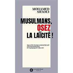 Musulmans, osez la laïcité ! : manuel de réarmement intellectuel et de déconstruction de la propagande islamiste