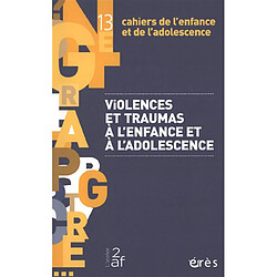 Cahiers de l'enfance et de l'adolescence, n° 13. Violences et traumas à l'enfance et à l'adolescence