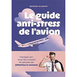 Le guide anti-stress de l'avion : voyagez zen avec les conseils et astuces de @Mathieu le steward