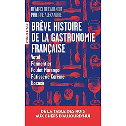 Brève histoire de la gastronomie française : de la table des rois aux chefs d'aujourd'hui : Vatel, parmentier, poulet Marengo, pâtisserie Carême, Bocuse