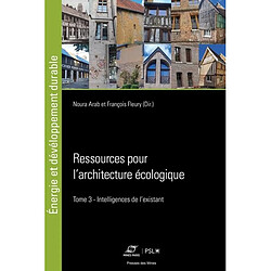 Ressources pour l'architecture écologique. Vol. 3. Intelligences de l'existant 