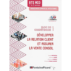 Développer la relation client et assurer la vente conseil : bloc de compétences 1 : BTS MCO 1re & 2e années, management commercial opérationnel