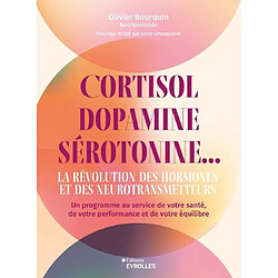 Cortisol, dopamine, sérotonine... la révolution des hormones et des neurotransmetteurs : un programme au service de votre santé, de votre performance et de votre équilibre