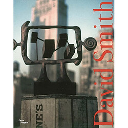 David Smith : exposition, New York, The Solomon R. Guggenheim Museum, 3 février-14 mai 2006, Paris, Centre Pompidou, 14 juin-21août 2006, Londres, Tate Modern, 25 octobre 2006-14 janvier 2007