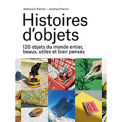 Histoires d'objets : 120 objets du monde entier, beaux, utiles et bien pensés