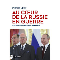 Au coeur de la Russie en guerre : récit de l'ambassadeur de France