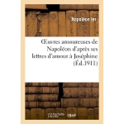 Oeuvres amoureuses de Napoléon d'après ses lettres d'amour à Joséphine