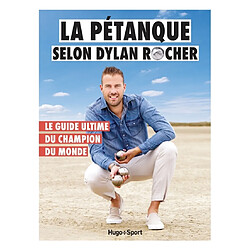La pétanque selon Dylan Rocher : le guide ultime du champion du monde