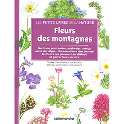 Fleurs des montagnes : gentiane printanière, edelweiss, arnica, aster des Alpes... : reconnaître à leur couleur les fleurs qui poussent en altitude et percer leurs secrets