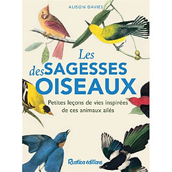 Les sagesses des oiseaux : petites leçons de vies inspirées de ces animaux surprenants