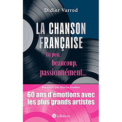 La chanson française un peu, beaucoup, passionnément... : 60 ans d'émotions avec les plus grands artistes